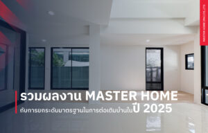 รวมผลงาน Master Home กับการยกระดับมาตรฐานในการต่อเติมบ้านในปี 2025