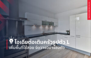 ไอเดียต่อเติมครัวรูปตัว L เพิ่มพื้นที่ใช้สอย จัดวางอย่างลงตัว