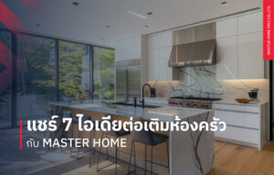 แชร์ 7 ไอเดียต่อเติมห้องครัวกับ Master Home